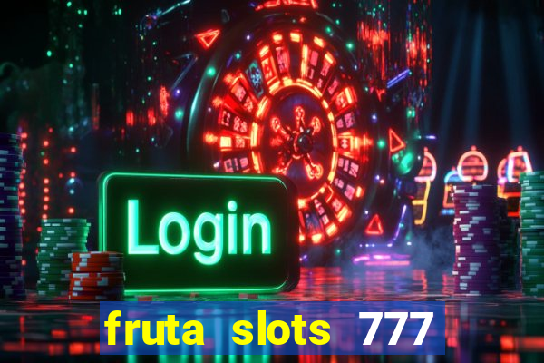 fruta slots 777 mega jackpot paga mesmo